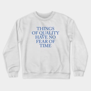 THINGS OF QUALITY HAVE NO FEAR OF TIME Crewneck Sweatshirt